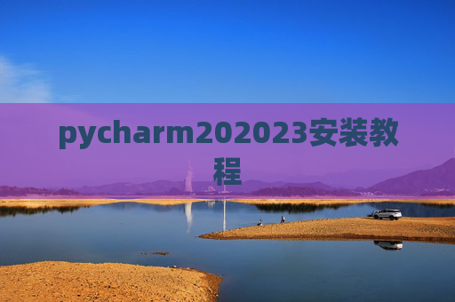 pycharm202023安装教程 pycharm202023安装教程